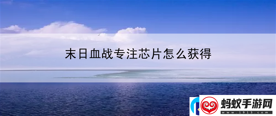 末日血战专注芯片怎么获得